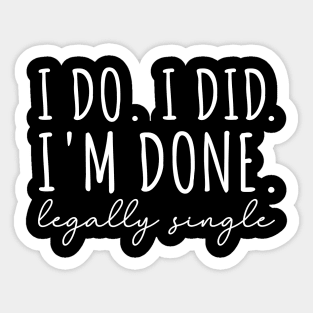 I Do. I Did. I'm Done. Legally Single Sticker